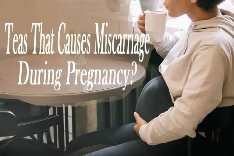 7 Teas That Causes Miscarriage During Pregnancy You Should Avoid Them